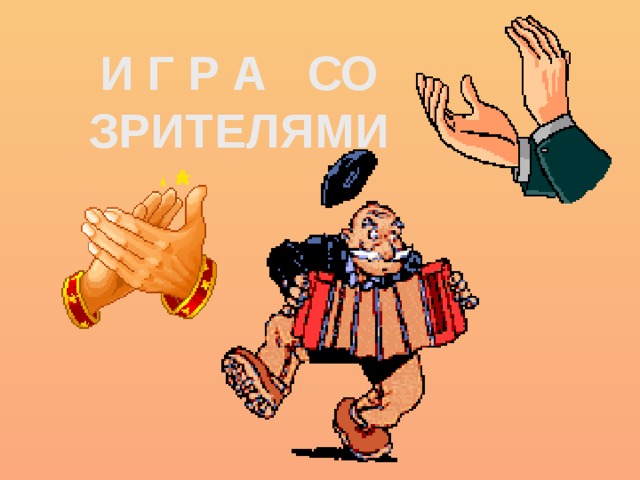  И Г Р А СО ЗРИТЕЛЯМИ 