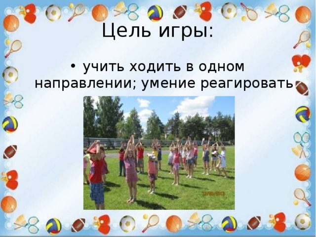 Цель игры: учить ходить в одном направлении; умение реагировать на сигнал. 