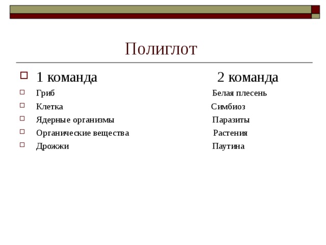 Полиглот 1 команда 2 команда Гриб Белая плесень Клетка Симбиоз Ядерные организмы Паразиты Органические вещества Растения Дрожжи Паутина 