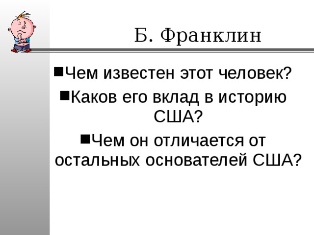  Б. Франклин Чем известен этот человек? Каков его вклад в историю США? Чем он отличается от остальных основателей США? 