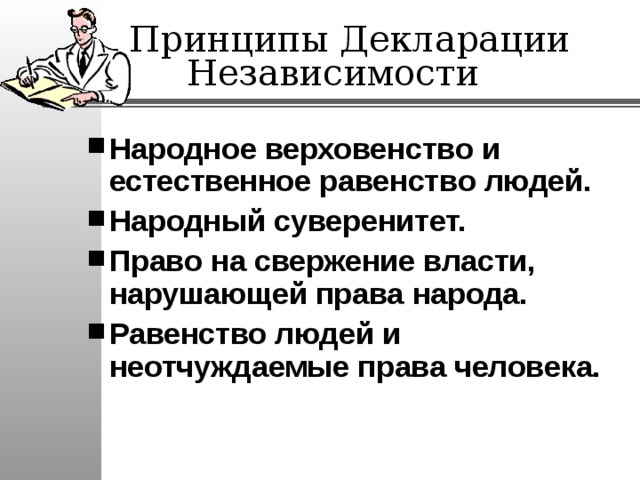  Принципы Декларации Независимости Народное верховенство и естественное равенство людей. Народный суверенитет. Право на свержение власти, нарушающей права народа. Равенство людей и неотчуждаемые права человека. 