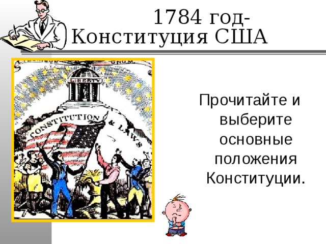 1784 год- Конституция США Прочитайте и выберите основные положения Конституции. 