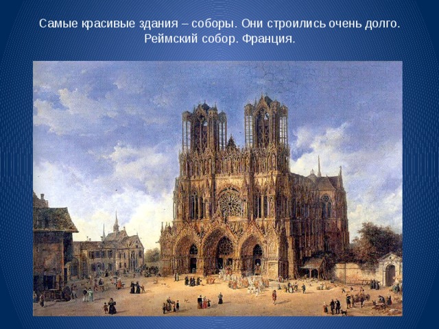 Самые красивые здания – соборы. Они строились очень долго. Реймский собор. Франция. 