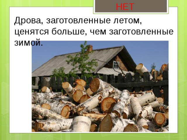 НЕТ Дрова, заготовленные летом, ценятся больше, чем заготовленные зимой. 