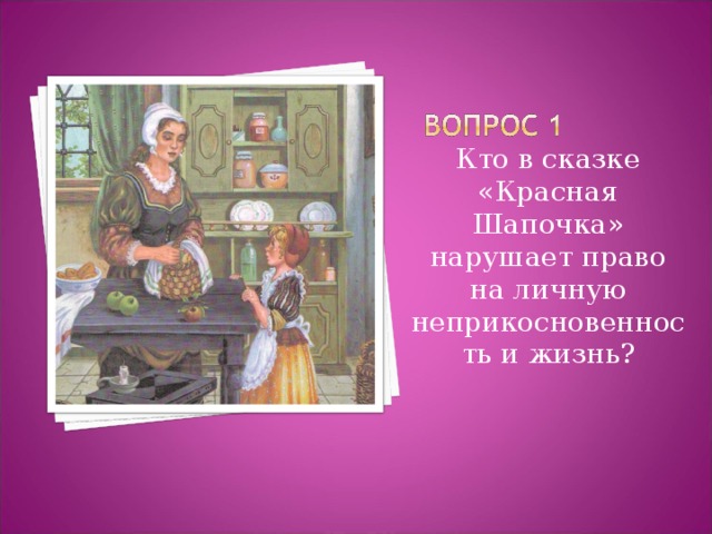 Кто в сказке «Красная Шапочка» нарушает право на личную неприкосновенность и жизнь? 