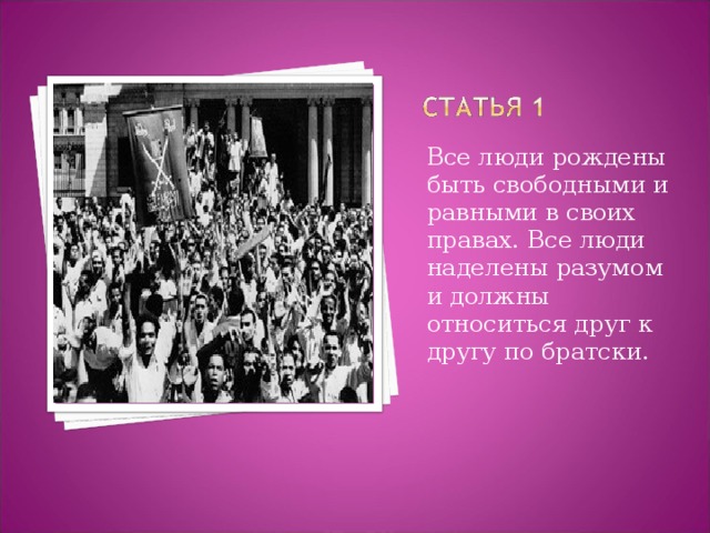 Все люди рождены быть свободными и равными в своих правах. Все люди наделены разумом и должны относиться друг к другу по братски. 