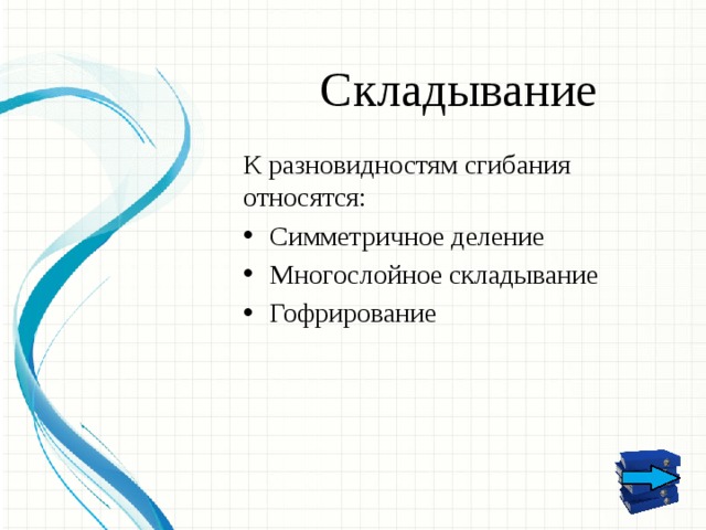 Складывание К разновидностям сгибания относятся: Симметричное деление Многослойное складывание Гофрирование  