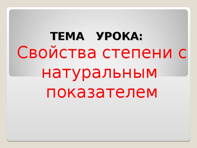 ТЕМА УРОКА: Свойства степени с натуральным показателем 