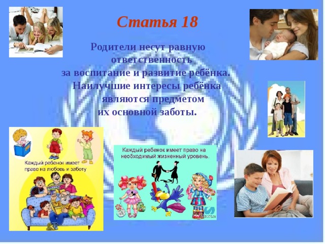 Статья 18  Родители несут равную ответственность за воспитание и развитие ребёнка. Наилучшие интересы ребёнка являются предметом  их основной заботы. 