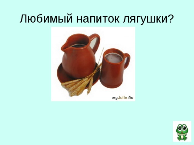 Любимый напиток лягушки? ква С