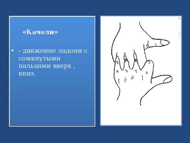   «Качели» - движение ладони с сомкнутыми пальцами вверх , вниз. 