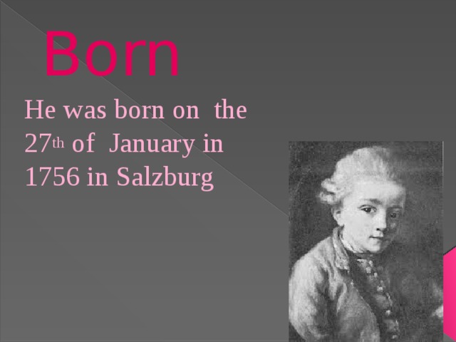 Born He was born on the 27 th of January in 1756 in Salzburg 