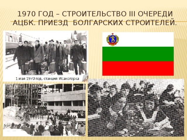 1970 год – строительство III очереди АЦБК. Приезд болгарских строителей.