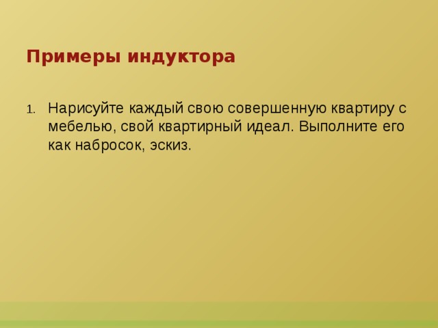 Примеры индуктора Нарисуйте каждый свою совершенную квартиру с мебелью, свой квартирный идеал. Выполните его как набросок, эскиз.  