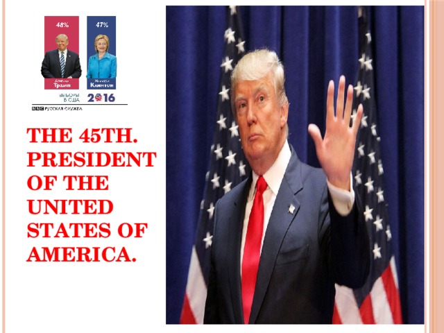 Donald Trump is the 45th. President of the United States of America.   