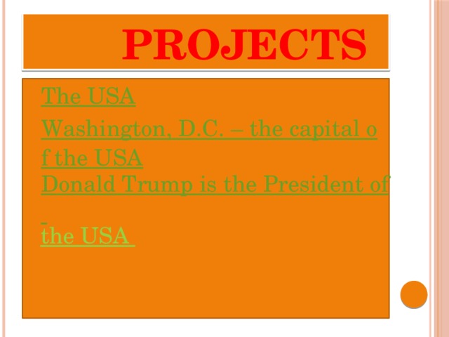  Projects The USA Washington, D.C. – the capital of the USA Donald Trump is the President of the USA 