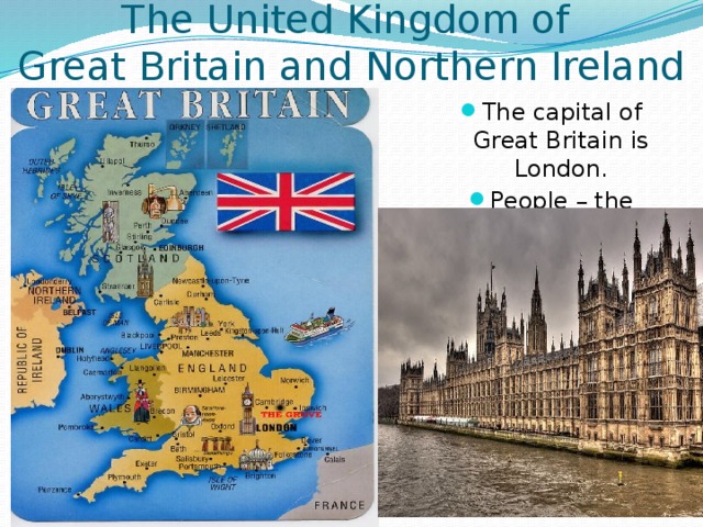 The United Kingdom of  Great Britain and Northern Ireland The capital of Great Britain is London. People – the British  