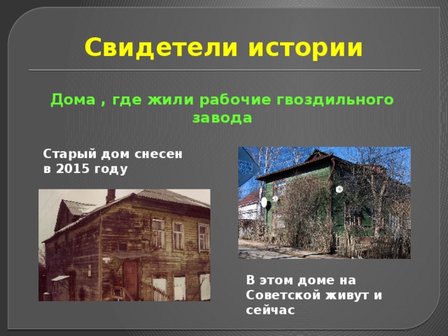 Свидетели истории Дома , где жили рабочие гвоздильного завода Старый дом снесен в 2015 году В этом доме на Советской живут и сейчас 