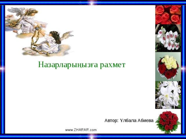 Назарларыңызға рахмет Автор: Ұлбала Абиева www.ZHARAR.com 