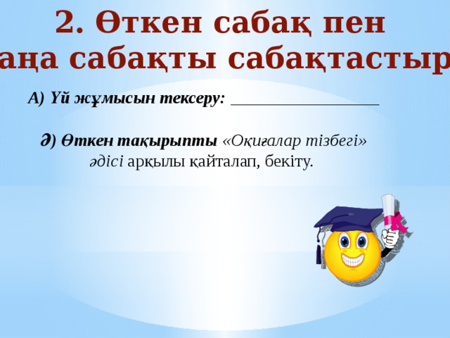 2. Өткен сабақ пен  жаңа сабақты сабақтастыру. А) Үй жұмысын тексеру: _________________   Ә) Өткен тақырыпты «Оқиғалар тізбегі» әдісі арқылы қайталап, бекіту. 