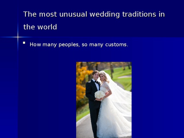 The most unusual wedding traditions in the world  How many peoples, so many customs.  