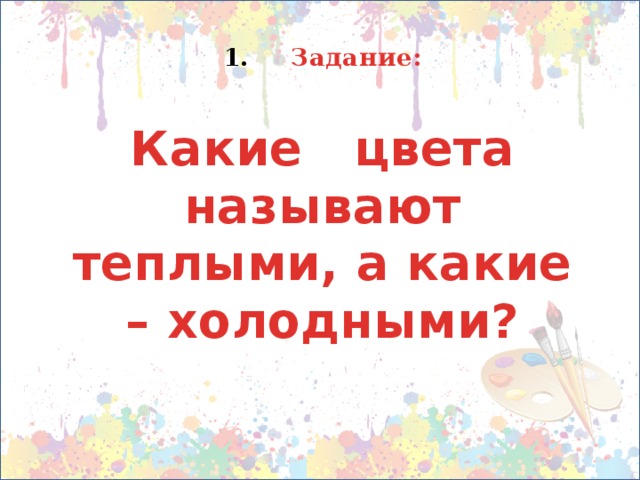  Задание: Какие цвета называют теплыми, а какие – холодными? 