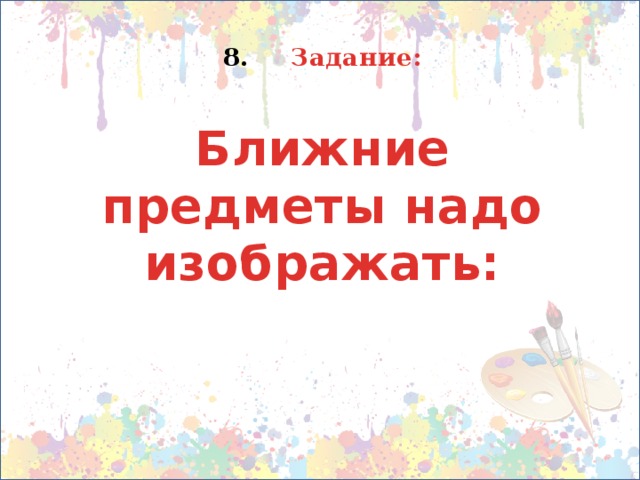  Задание: Ближние предметы надо изображать: 