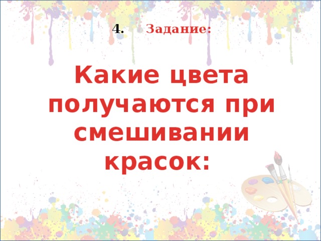  Задание: Какие цвета получаются при смешивании красок: 