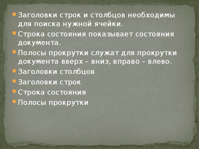 Заголовки строк и столбцов необходимы для поиска нужной ячейки. Строка состояния показывает состояния документа. Полосы прокрутки служат для прокрутки документа вверх – вниз, вправо – влево. Заголовки столбцов Заголовки строк Строка состояния Полосы прокрутки 