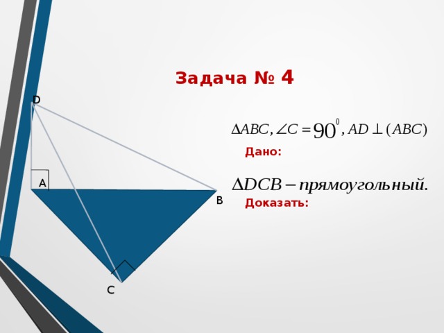 C Задача № 4 D Дано:  Доказать:  A B 