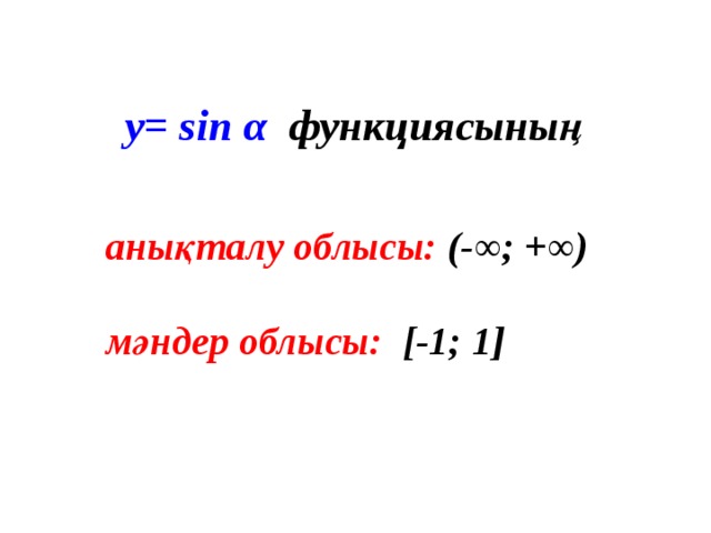 у= sin α функциясының  анықталу облысы: (- ∞; +∞) мәндер облысы: [-1; 1] 