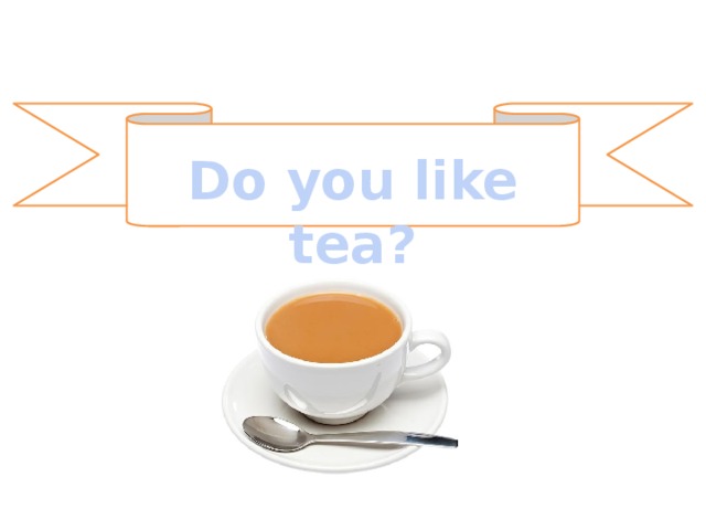 Do you like tea? 