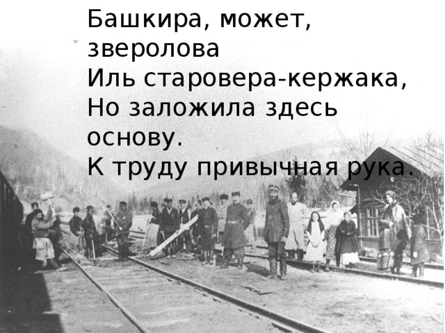 Башкира, может, зверолова Иль старовера-кержака, Но заложила здесь основу. К труду привычная рука.