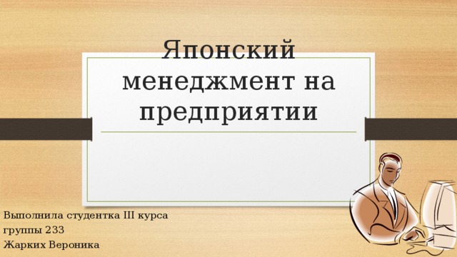 Японский менеджмент на предприятии Выполнила студентка III курса группы 233 Жарких Вероника 