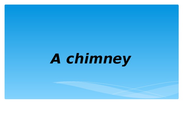 A chimney 