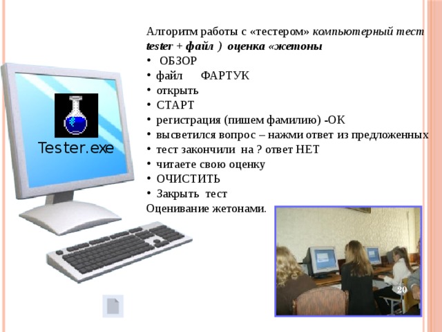 Алгоритм работы с «тестером» компьютерный тест tester + файл ) оценка «жетоны  ОБЗОР файл  ФАРТУК открыть СТАРТ регистрация (пишем фамилию) -ОК высветился вопрос – нажми ответ из предложенных тест закончили на ? ответ НЕТ читаете свою оценку ОЧИСТИТЬ Закрыть тест Оценивание жетонами.  