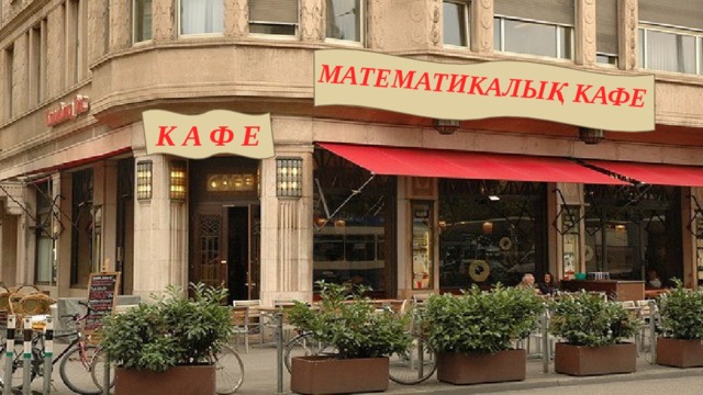 МАТЕМАТИКАЛЫҚ КАФЕ К А Ф Е 