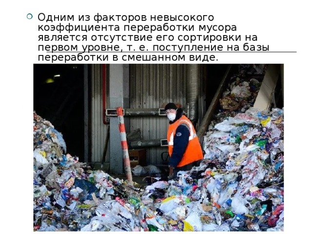 Одним из факторов невысокого коэффициента переработки мусора является отсутствие его сортировки на первом уровне, т. е. поступление на базы переработки в смешанном виде.   