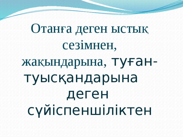 Отанға деген ыстық сезімнен,  жақындарына , туған-  туысқандарына деген сүйіспеншіліктен 
