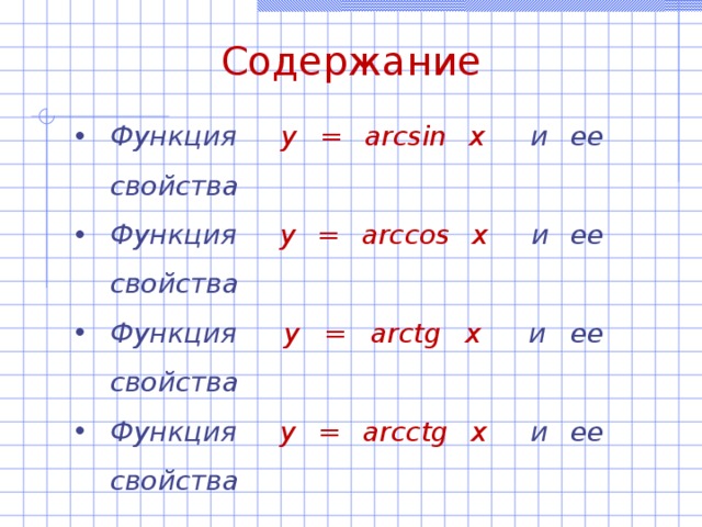 Содержание Функция y = arcsin x  и ее свойства Функция y = arccos x  и ее свойства Функция y = arctg x и ее свойства Функция y = arcctg x  и ее свойства 