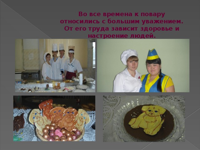 Во все времена к повару относились с большим уважением. От его труда зависит здоровье и настроение людей. 