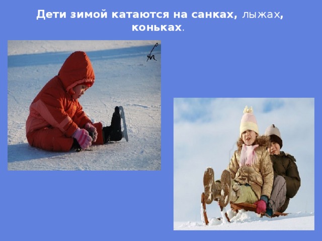 Дети зимой катаются на санках, лыжах , коньках . 