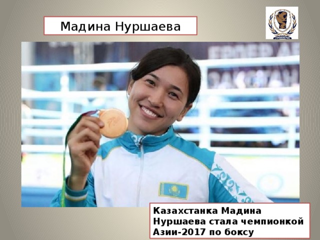 Мадина Нуршаева Казахстанка Мадина Нуршаева стала чемпионкой Азии-2017 по боксу