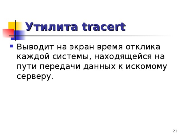 Утилита tracert Выводит на экран время отклика каждой системы, находящейся на пути передачи данных к искомому серверу.  
