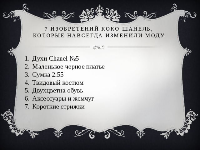 7 изобретений Коко Шанель, которые навсегда изменили моду   Духи Сhanel №5 Маленькое черное платье Сумка 2.55 Твидовый костюм Двухцветна обувь Аксессуары и жемчуг Короткие стрижки 