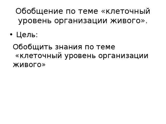 Обобщение по теме «клеточный уровень организации живого». Цель: Обобщить знания по теме  «клеточный уровень организации живого»