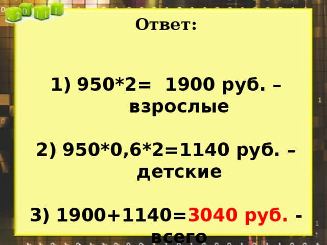 Ответ:   950*2= 1900 руб. – взрослые  950*0,6*2=1140 руб. – детские