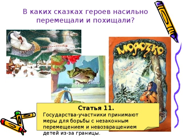 В каких сказках героев насильно перемещали и похищали? Статья 11. Государства-участники принимают меры для борьбы с незаконным перемещением и невозвращением детей из-за границы. 