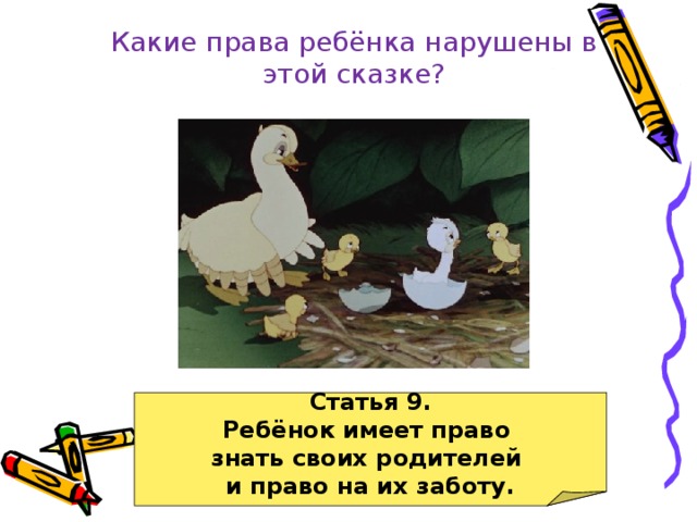 Какие права ребёнка нарушены в этой сказке? Статья 9. Ребёнок имеет право знать своих родителей и право на их заботу. 