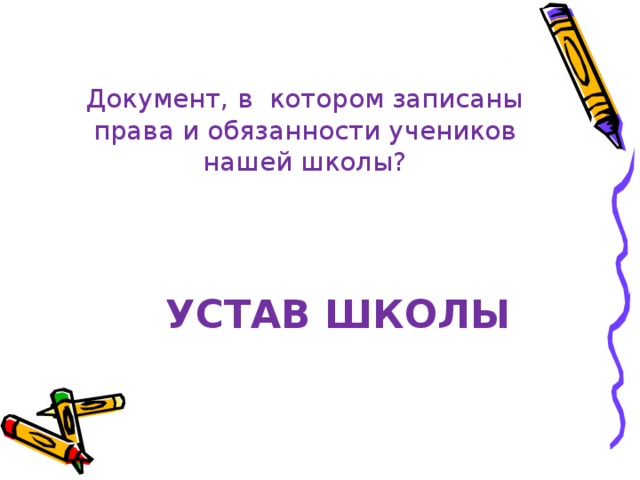 Документ, в котором записаны права и обязанности учеников нашей школы? УСТАВ ШКОЛЫ 